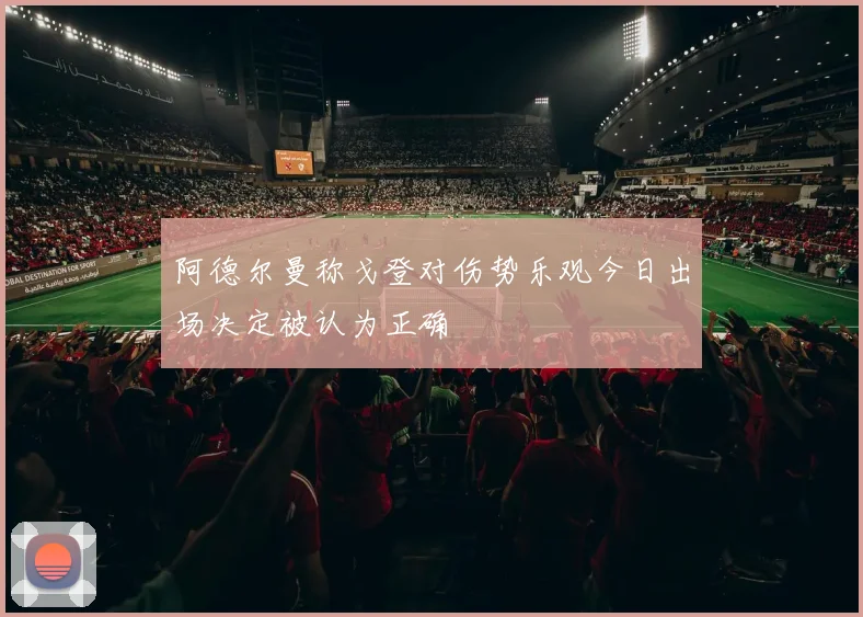 阿德尔曼称戈登对伤势乐观今日出场决定被认为正确