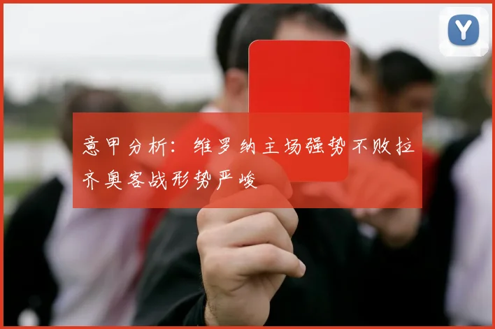 意甲分析：维罗纳主场强势不败拉齐奥客战形势严峻